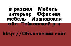  в раздел : Мебель, интерьер » Офисная мебель . Ивановская обл.,Тейковский р-н